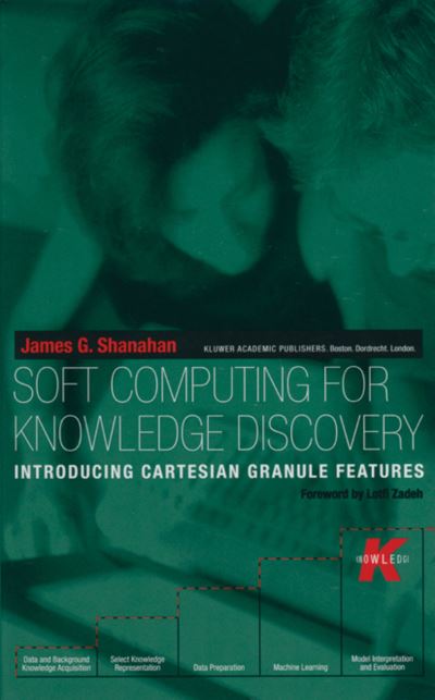 Soft Computing for Knowledge Discovery: Introducing Cartesian Granule Features - The Springer International Series in Engineering and Computer Science - James G. Shanahan - Books - Springer-Verlag New York Inc. - 9781461369479 - November 9, 2012