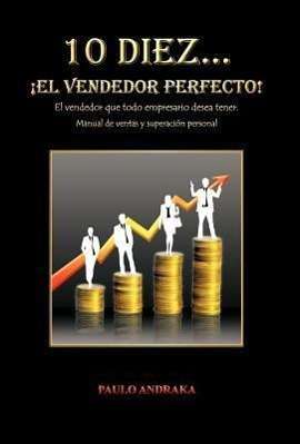 Cover for Paulo Andraka · 10 Diez... ¡el Vendedor Perfecto!: El Vendedor Que Todo Empresario Desea Tener. Manual De Ventas Y Superación Personal (Hardcover Book) [Spanish edition] (2011)