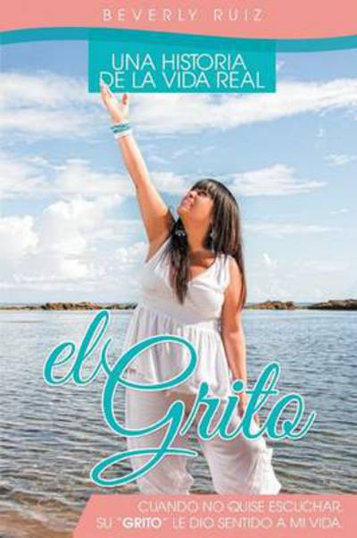 Cover for Beverly Ruiz · El Grito: Una Historia De La Vida Real Cuando No Quise Escuchar, Su (Pocketbok) (2013)