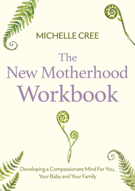 Cover for Michelle Cree · The New Motherhood Workbook: Developing a compassionate mind for you, your baby and your family - Compassion Focused Therapy (Paperback Book) (2025)