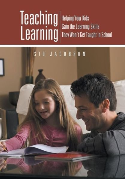Cover for Sid Jacobson · Teaching Learning: Helping Your Kids Gain the Learning Skills They Won't Get Taught in School (Hardcover Book) (2013)