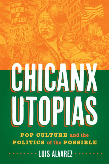 Cover for Luis Alvarez · Chicanx Utopias: Pop Culture and the Politics of the Possible (Hardcover Book) (2022)