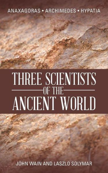 Cover for John Wain · Three Scientists of the Ancient World: Anaxagoras, Archimedes, Hypatia (Paperback Book) (2013)