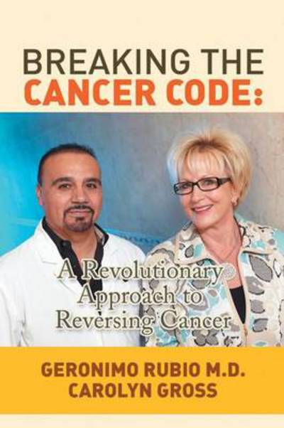 Cover for Md Geronimo Rubio · Breaking the Cancer Code: a Revolutionary Approach to Reversing Cancer (Paperback Book) (2013)