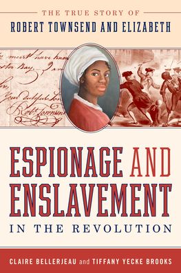 Cover for Claire Bellerjeau · Espionage and Enslavement in the Revolution: The True Story of Robert Townsend and Elizabeth (Hardcover Book) (2021)