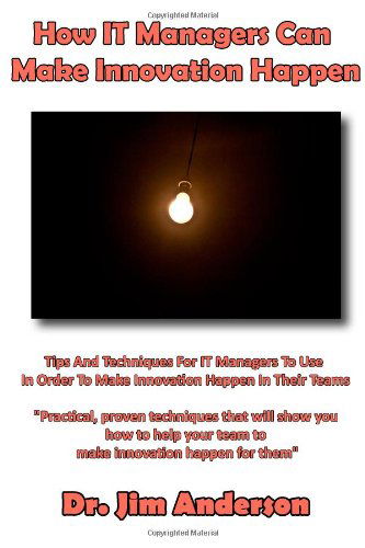 How It Managers Can Make Innovation Happen: Tips and Techniques for It Managers to Use in Order to Make Innovation Happen in Their Teams - Jim Anderson - Books - CreateSpace Independent Publishing Platf - 9781494703479 - December 21, 2013