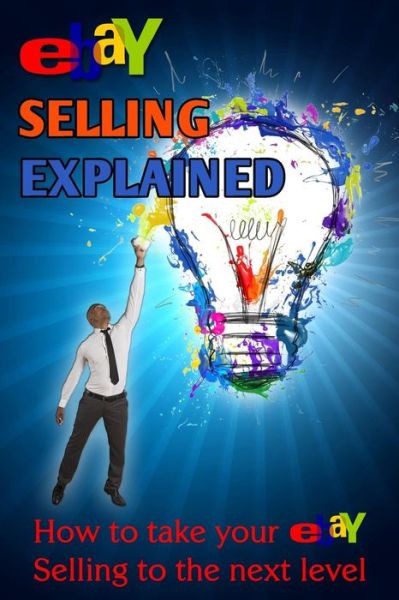 Cover for Nick Vulich · Ebay Selling Explained: How to Take Your Ebay Sales to an All New Level (Paperback Book) (2014)