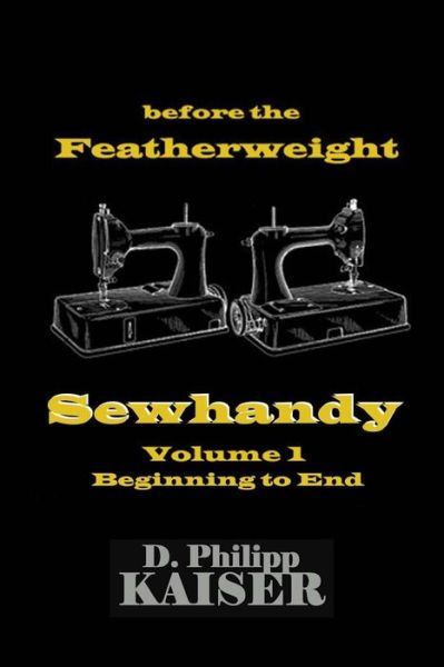 Cover for D Philipp Kaiser · Before the Featherweight Sewhandy Volume 1 Beginning to End (Pocketbok) (2014)