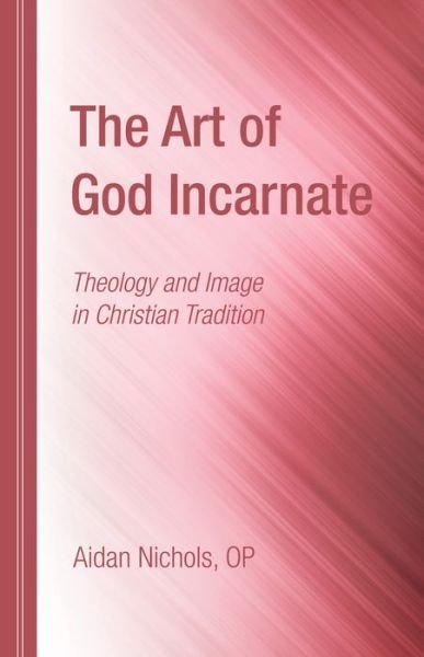 Cover for Aidan Nichols · The Art of God Incarnate Theology and Image in Christian Tradition (Paperback Book) (2016)