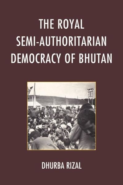 Cover for Dhurba Rizal · The Royal Semi-Authoritarian Democracy of Bhutan (Gebundenes Buch) (2015)