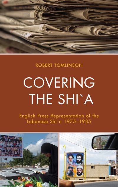 Cover for Robert W. Tomlinson · Covering the Shi`a: English Press Representation of the Lebanese Shi`a 1975–1985 (Hardcover Book) (2018)