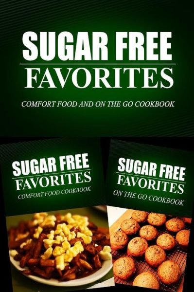 Cover for Sugar Free Favorites Combo Pack Series · Sugar Free Favorites - Comfort Food and on the Go Cookbook: Sugar Free Recipes Cookbook for Your Everyday Sugar Free Cooking (Paperback Book) (2014)