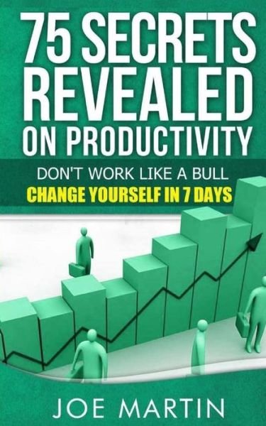 Cover for Joe Martin · 75 Secrets Revealed on Productivity: Don't Work Like a Bull. Change Yourself in 7 Days (Paperback Bog) (2014)
