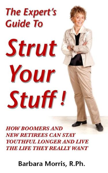 Cover for Barbara Morris R Ph · The Expert's Guide to Strut Your Stuff!: How Boomers and New Retirees Can Stay Youthful Longer and Live the Life They Really Want (Paperback Book) (2014)