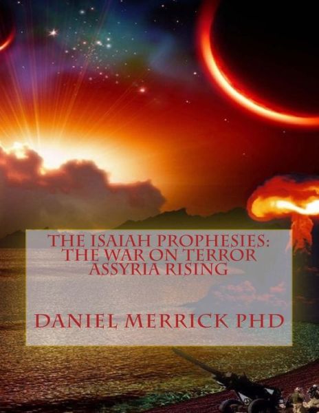 Cover for Cpt Daniel W Merrick Phd · The Isaiah Prophesies: the War on Terror Assyria Rising (Paperback Book) (2015)