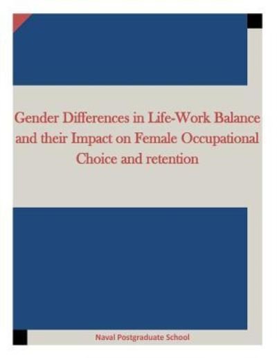 Cover for Naval Postgraduate School · Gender Differences in Life-Work Balance and their Impact on Female Occupational Choice and retention (Paperback Bog) (2015)