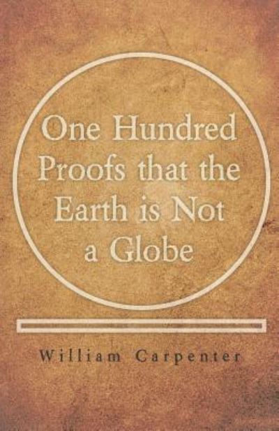 One Hundred Proofs that the Earth is Not a Globe - William Carpenter - Kirjat - Read Books - 9781528705479 - tiistai 26. kesäkuuta 2018