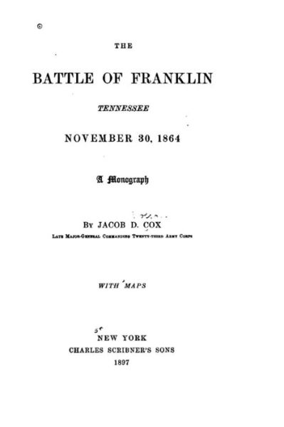 The battle of Franklin, Tennessee, November 30, 1864. A monograph - Jacob D Cox - Books - Createspace Independent Publishing Platf - 9781533655479 - June 6, 2016