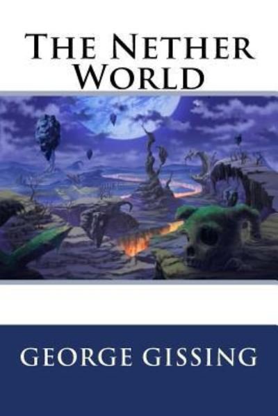 The Nether World - George Gissing - Libros - Createspace Independent Publishing Platf - 9781535510479 - 26 de julio de 2016