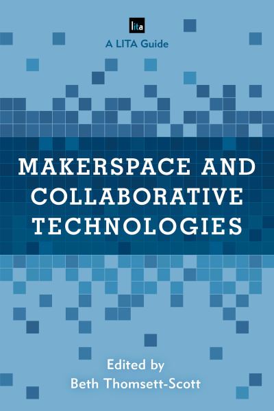 Cover for Beth Thomsett-scott · Makerspace and Collaborative Technologies: A LITA Guide - LITA Guides (Hardcover Book) (2020)