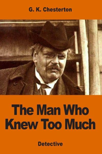 The Man Who Knew Too Much - G K Chesterton - Libros - Createspace Independent Publishing Platf - 9781540655479 - 26 de noviembre de 2016