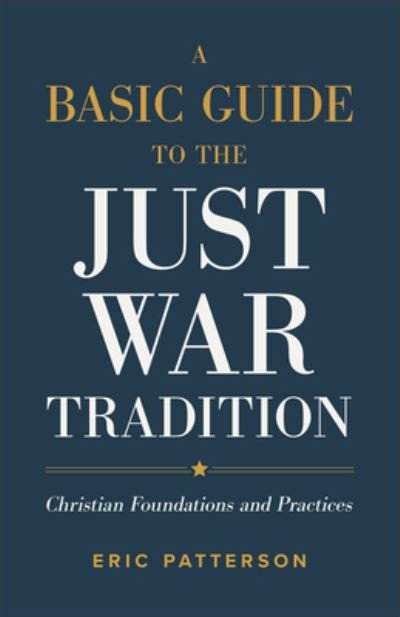 Cover for Eric Patterson · A Basic Guide to the Just War Tradition – Christian Foundations and Practices (Paperback Book) (2023)