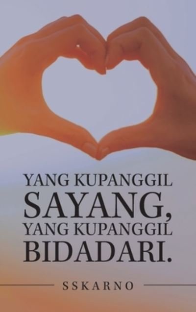 Cover for Sskarno · Yang Kupanggil Sayang, Yang Kupanggil Bidadari. (Hardcover bog) (2021)
