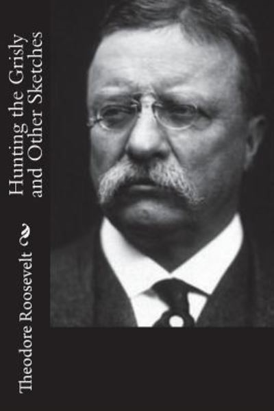 Cover for Theodore Roosevelt · Hunting the Grisly and Other Sketches (Paperback Book) (2017)