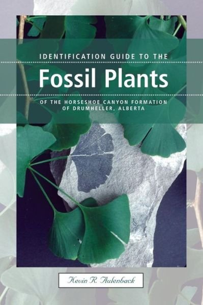 Cover for Kevin Aulenback · Identification Guide to the Fossil Plants of the Horseshoe Canyon Formation of Drumheller, Alberta (Paperback Book) (2009)
