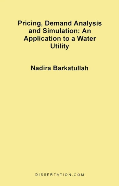 Pricing, Demand Analysis and Simulation: an Application to a Water Utility - Nadira Barkatullah - Books - Dissertation.Com. - 9781581120479 - March 1, 1999
