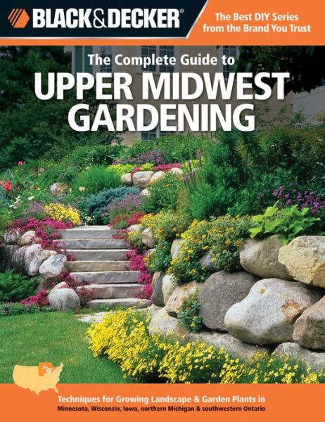 The Complete Guide to Upper Midwest Gardening (Black & Decker): Techniques for Growing Landscape & Garden Plants in Minnesota, Wisconsin, Iowa, northern Michigan & southwestern Ontario - Lynn M. Steiner - Livros - Rockport Publishers Inc. - 9781589236479 - 2012