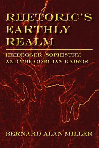 Cover for Bernard Miller · Rhetoric's Earthly Realm: Heidegger, Sophistry, and the Gorgian Kairos (Lauer Series in Rhetoric and Composition) (Paperback Book) (2011)