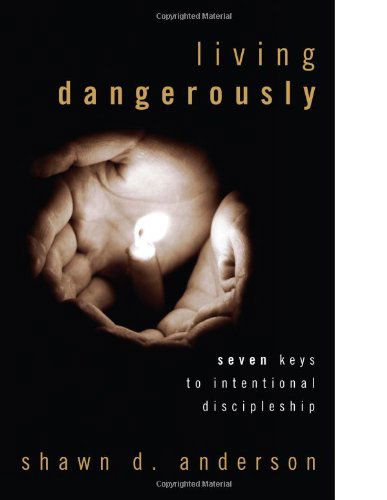 Cover for Shawn D. Anderson · Living Dangerously: Seven Keys to Intentional Discipleship (Paperback Book) (2010)