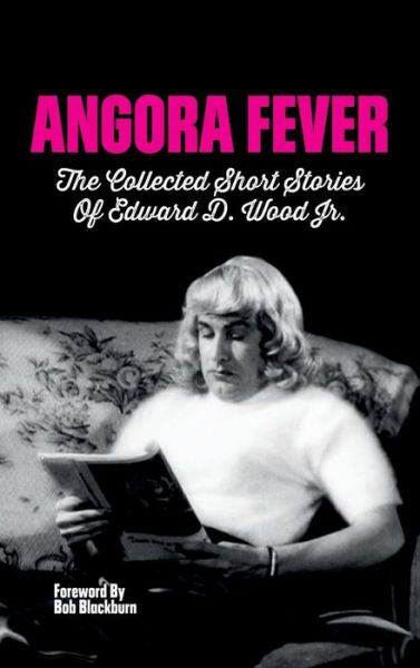 Cover for Ed Wood · Angora Fever: The Collected Stories of Edward D. Wood, Jr. (Hardback) (Inbunden Bok) (2019)