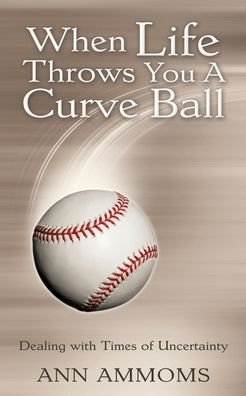 Cover for Ann Ammoms · When Life Throws You A Curve Ball: Dealing with times of uncertainty (Paperback Book) (2020)