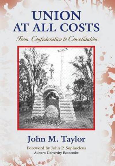 Union at All Costs: From Confederation to Consolidation - John M Taylor - Books - Booklocker.com - 9781634916479 - November 1, 2016