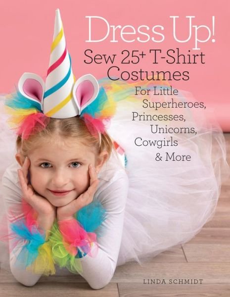 Cover for Linda Schmidt · Dress Up!: Sew 25+ T-shirt Costumes for Little Superheroes, Princesses, Unicorns, Cowgirls, &amp; More (Paperback Bog) (2019)
