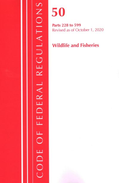 Cover for Office Of The Federal Register (U.S.) · Code of Federal Regulations, Title 50 Wildlife and Fisheries 228-599, Revised as of October 1, 2020 - Code of Federal Regulations, Title 50 Wildlife and Fisheries (Paperback Book) (2021)
