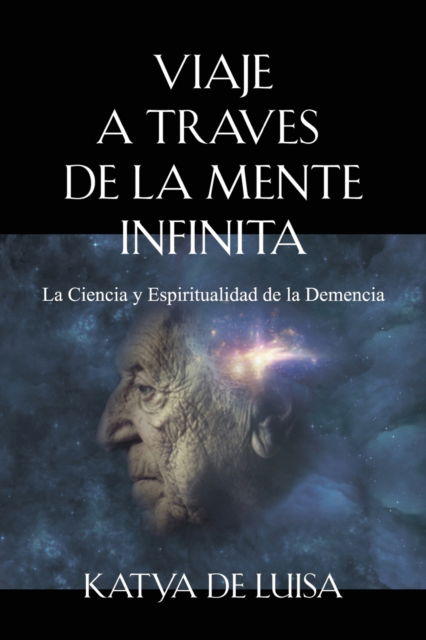 Cover for Katya de Luisa · Viaje a Traves de la Mente Infinita: La Ciencia y Espiritualidad de la Demencia (Paperback Book) (2021)