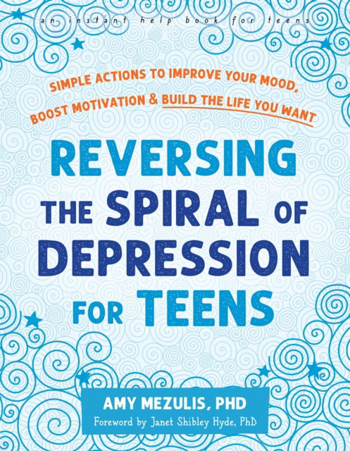 Cover for Amy Mezulis · Reversing the Spiral of Depression for Teens: Simple Actions to Improve Your Mood, Boost Motivation, and Build the Life You Want (Paperback Book) (2024)