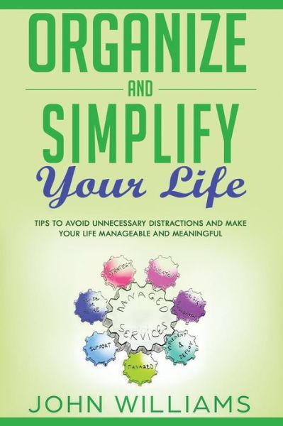 Organize and Simplify your Life - John Williams - Kirjat - Independently Published - 9781709834479 - keskiviikko 20. marraskuuta 2019