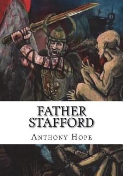 Father Stafford - Anthony Hope - Książki - Createspace Independent Publishing Platf - 9781723425479 - 23 lipca 2018