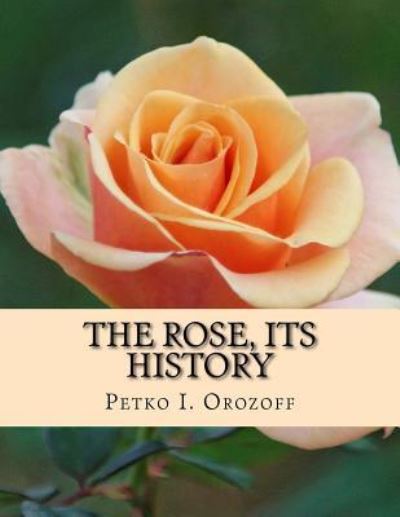 Cover for Petko I Orozoff · The Rose, Its History (Paperback Book) (2018)