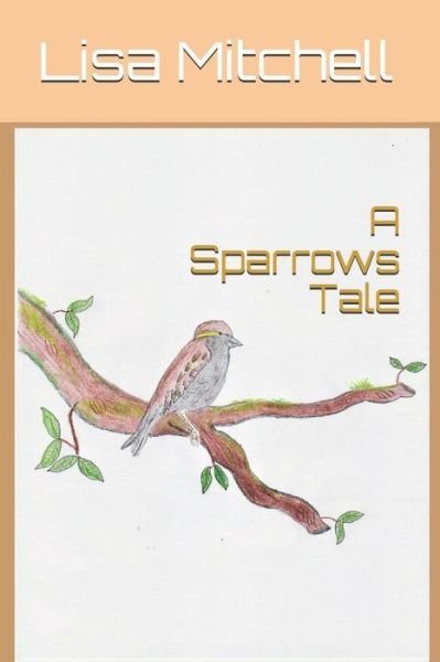 Cover for Lisa J Mitchell · A Sparrows Tale (Paperback Book) (2018)