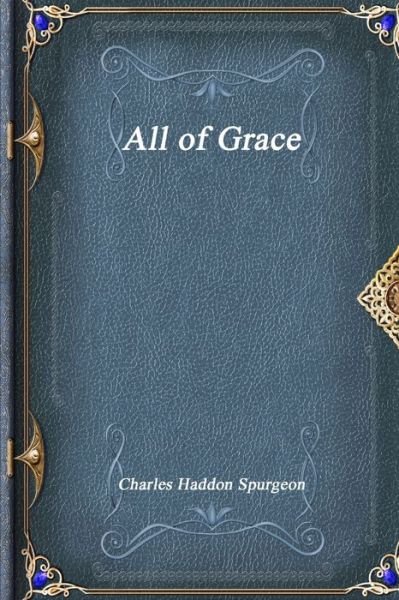 Cover for Charles Haddon Spurgeon · All of Grace (Book) (2017)