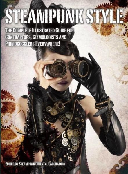 Cover for Titan Books · Steampunk Style: The Complete Illustrated guide for Contraptors, Gizmologists, and Primocogglers Everywhere! (Paperback Book) (2014)