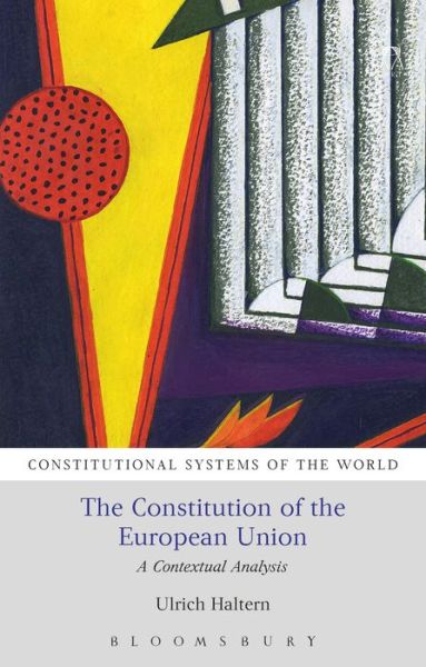 Cover for Haltern, Prof. Dr. iur. Ulrich (Ludwig Maximilians University Munich, Germany) · The Constitution of the European Union: A Contextual Analysis - Constitutional Systems of the World (Paperback Book) (2025)