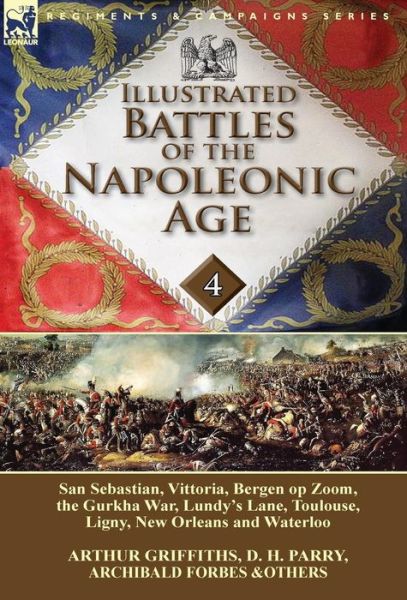 Cover for Arthur Griffiths · Illustrated Battles of the Napoleonic Age-Volume 4: San Sebastian, Vittoria, the Pyrenees, Bergen op Zoom, the Gurkha War, Lundy's Lane, Toulouse, Ligny, New Orleans and Waterloo (Hardcover Book) (2014)