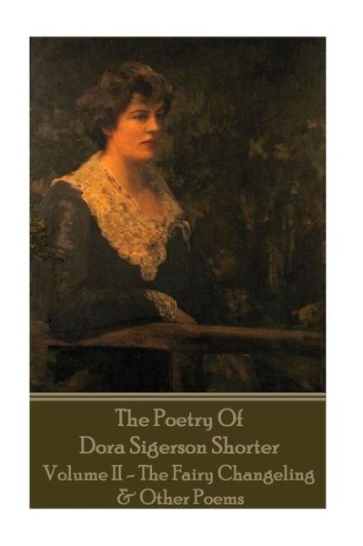 Cover for Dora Shorter · Dora Shorter - The Poetry of Dora Sigerson Shorter - Volume II - The Fairy Chang (Taschenbuch) (2016)