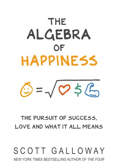 Cover for Scott Galloway · The Algebra of Happiness: The pursuit of success, love and what it all means (Inbunden Bok) (2019)